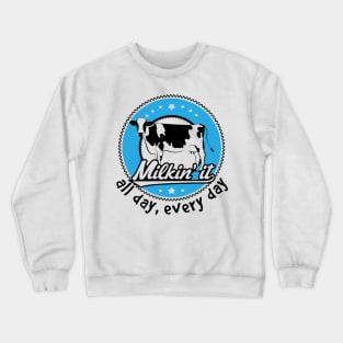 Milkin' it - All Day, Every Day Crewneck Sweatshirt